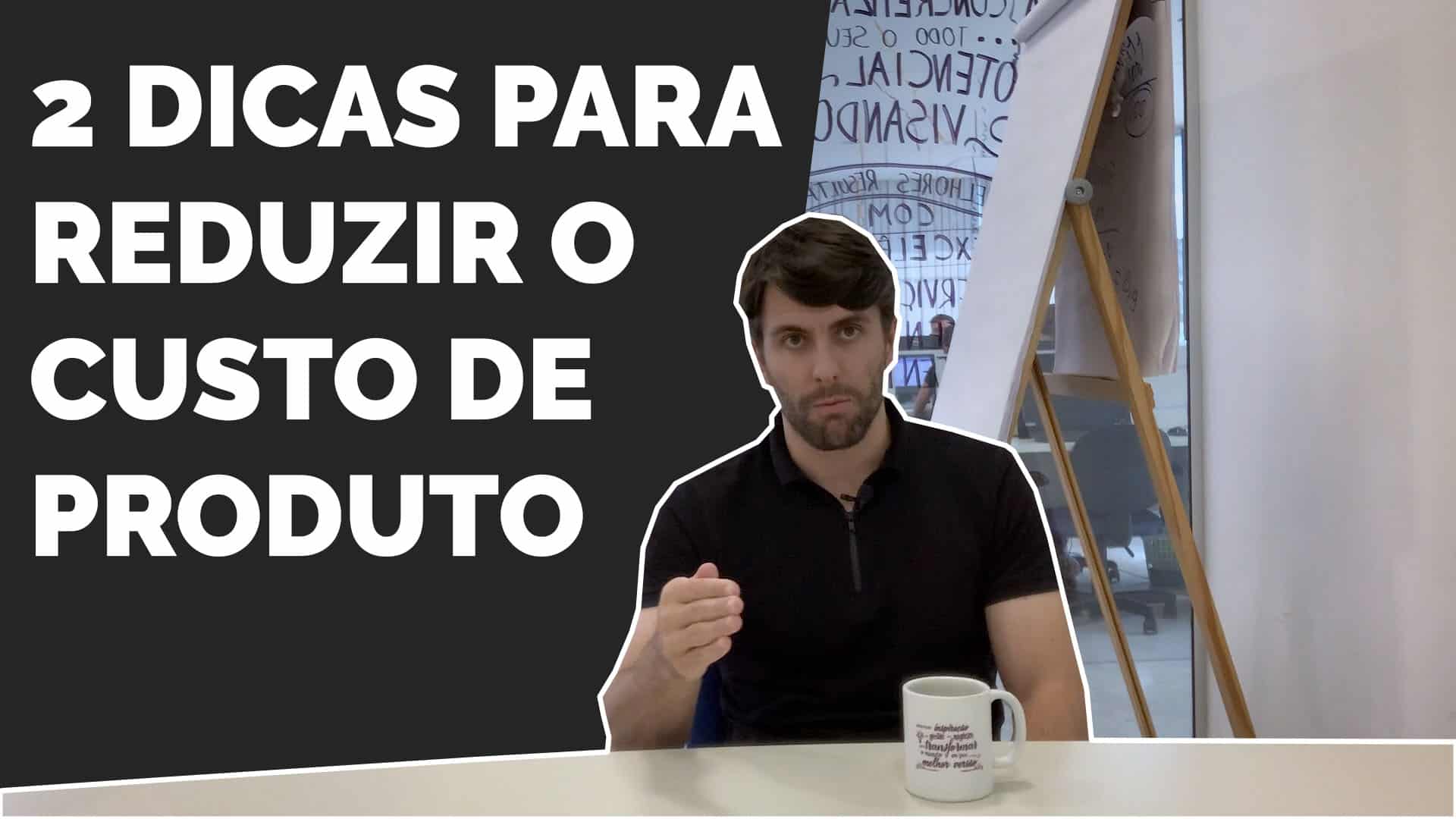 Você está visualizando atualmente 2 Dicas para Reduzir o Custo de Produto